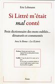 Si Littré m'était mal conté - Petit dictionnaire des mots oubliés... dénaturés et commentés