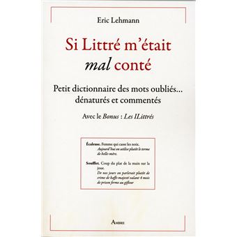 Si Littré m'était mal conté - Petit dictionnaire des mots oubliés... dénaturés et commentés