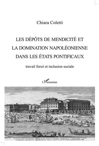 Les dépôts de mendicité et la domination napoléonienne dans les États pontificaux - Chiara Coletti - broché