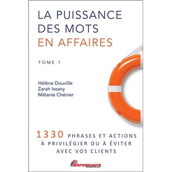 La puissance des mots en affaires Tome 1 - 1330 phrases et actions à privilégier ou à éviter avec vos clients
