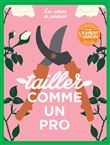 Les cahiers du jardinier : Tailler comme un pro