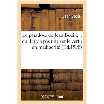 Le paradoxe de Jean Bodin, qu'il n'y a pas une seule vertu en médiocrité (Éd.1598)