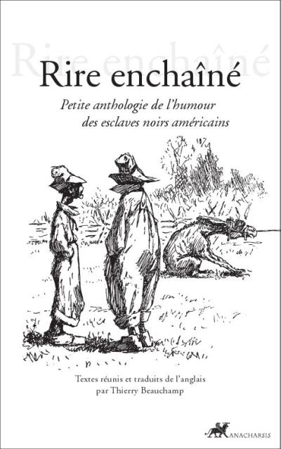Rire enchaine - petite anthologie de l'humour des esclaves n