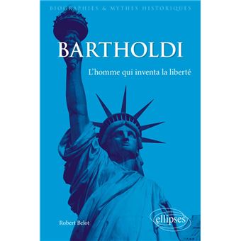 Bartholdi. L'homme qui inventa la liberté