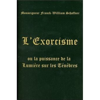 L Exorcisme Ou La Puissance De La Lumiere Sur Les Tenebres Ou La Puissance De La Lumiere Sur Les Tenebres Broche Franck William Schaffner Achat Livre Fnac