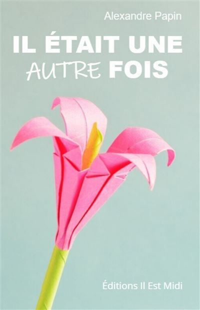 Il était une autre fois - Alexandre Papin - Il Est Midi Editions - broché - Roman