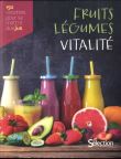 Fruits, légumes, vitalité, 150 recettes maison pour se mettre aux jus
