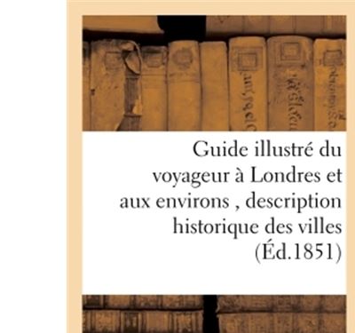 Guide illustre du voyageur a londres et aux environs, histor