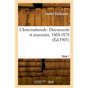L'Internationale. Documents et souvenirs, 1864-1878. Tome 1