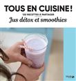 Jus détox et smoothies - Tous en cuisine !