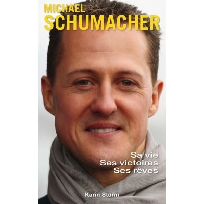Michaël Schumacher sa vie ses victoires ses rêves
