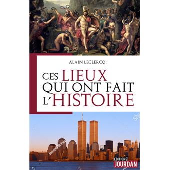 Ces lieux qui ont fait l'Histoire