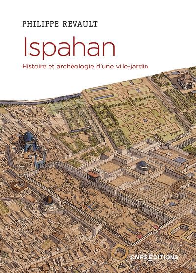 Ispahan. Histoire et archéologie d'une ville-jardin - Philippe Revault - broché