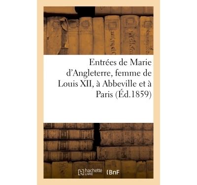 Entrees de marie d'angleterre, femme de louis xii, a abbevil