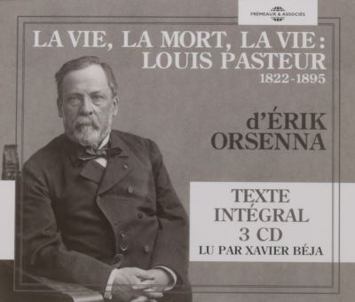 La vie, la mort, la vie : Louis Pasteur, 1822-1895 - Erik Orsenna - Texte lu (CD)