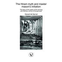 The Hiram myth and master mason’s initiation The story of the queen of the morning and Soliman, prince of the geniuses