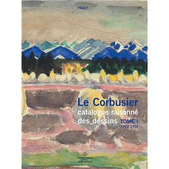 Le Corbusier Catalogue raisonné des dessins Tome 1 1902-1916