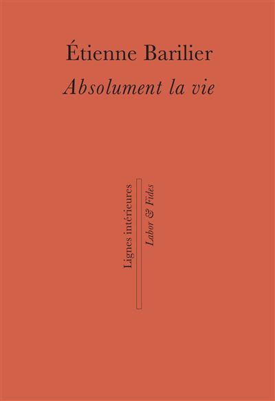 Absolument la vie - Etienne Barilier - broché