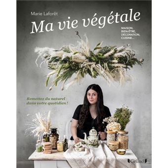 Ma vie végétale - Remettez du naturel dans votre quotidien ! Maison, bien-être, décoration, cuisine