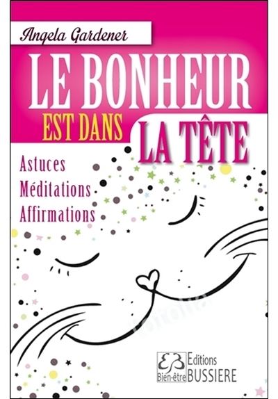 Le bonheur est dans la tête - Astuces - Méditations - Affirmations