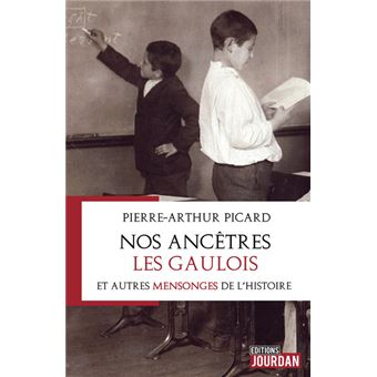 Nos ancêtres les Gaulois et autres mensonges de l'Histoire
