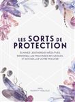 Les sorts de protection - Éliminez les énergies négatives et bannissez les mauvaises influences