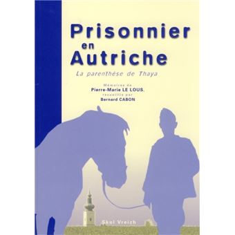 La parenthèse de Thaya - mémoires de Pierre-Marie Le Lous, paysan breton prisonnier en Basse-Autriche