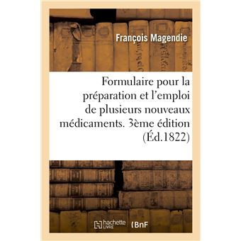 Formulaire pour la préparation et l'emploi de plusieurs nouveaux médicamens