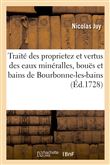 Traité des proprietez et vertus des eaux minéralles, bouës et bains de Bourbonne-les-bains