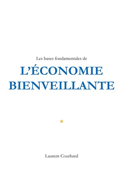 Les bases fondamentales de l'Economie bienveillante - Laurent Courbard - broché