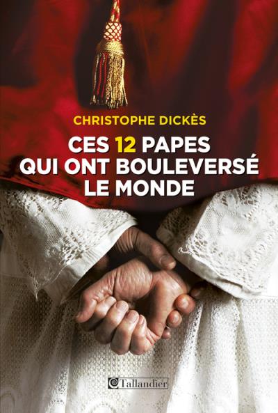 Ces 12 papes qui ont bouleversé le monde - Christophe Dickès - broché