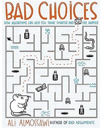 BAD CHOICES:HOW ALGORITHMS CAN HELP YOU THINK SMARTER AND LI