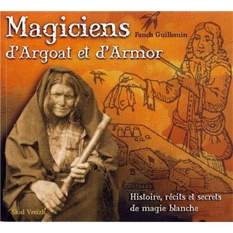 Magiciens d'Argoat et d'Armor - histoire, récits et secrets de magie blanche