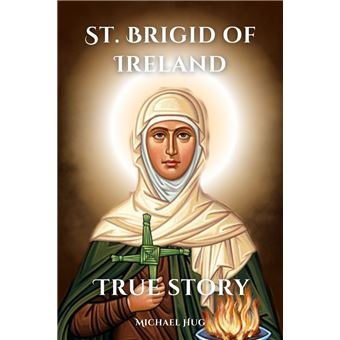 St. Brigid of Ireland True story The True story of St. Brigid of ...