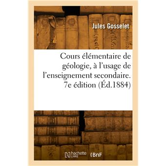 Cours élémentaire de géologie, à l'usage de l'enseignement secondaire. 7e édition