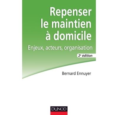 Repenser le maintien à domicile - 2e éd. - Enjeux, acteurs, organisation - Bernard Ennuyer - broché