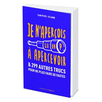 Je N Apercois Qu Un P A Apercevoir Et 299 Autres Trucs Pour Ne Plus Faire De Fautes Broche Jean Pierre Colignon Achat Livre Ou Ebook Fnac