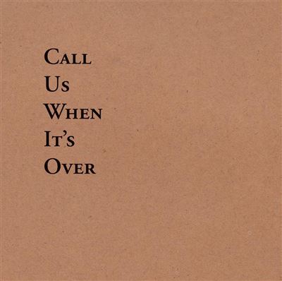 CALL US WHEN IT'S OVER