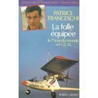 La Folle équipée le premier tour du monde en U.L.M. (septembre 1984-mars 1987) - Patrice Franceschi - Achat Livre | fnac