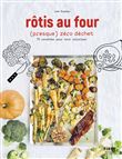 Rôtis au four (presque) zéro déchet - 70 recettes pour tout valoriser