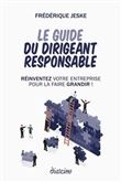 Le guide du dirigeant responsable - Réinventez votre entreprise pour la faire grandir !