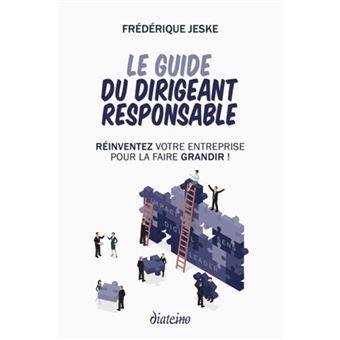 Le guide du dirigeant responsable - Réinventez votre entreprise pour la faire grandir !