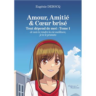 Amour, Amitié & Coeur brisé - Tout dépend de moi : Tome 1 - Je vais te rendre la vie meilleure...