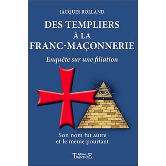 Des Templiers A La Franc Maconnerie Enquete Sur Une Filiation Broche Jacques Rolland Achat Livre Fnac