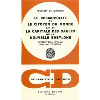 Le Cosmopolitisme, ou le Citoyen du Monde, suivi de La Capitale des Gaules ou la Nouvelle Babylone