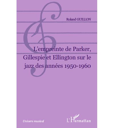 L Empreinte de Parker, Gillespie et Ellington sur le jazz des années 1950-1960 - Roland Guillon - broché