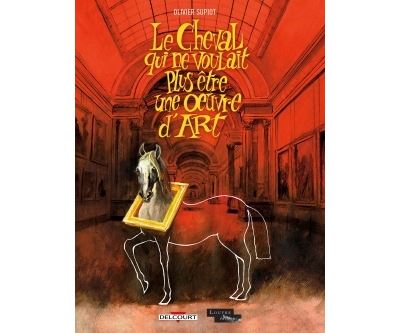 Le Cheval qui ne voulait plus être une oeuvre d'art - Olivier Supiot - cartonné