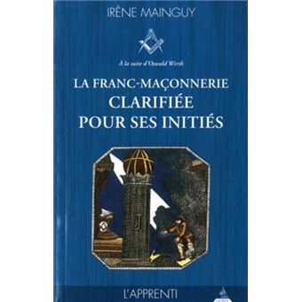 La Franc Maconnerie Clarifiee Pour Ses Inities Tome 1 L Apprenti Volume 1 L Apprenti Tome 1 Broche Irene Mainguy Bernardino Fioraventi Achat Livre Fnac