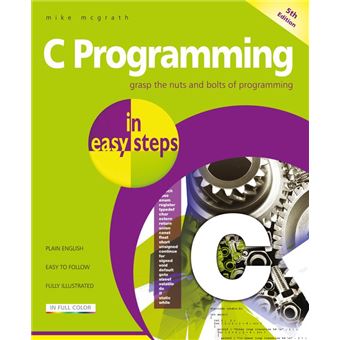 C Programming in easy steps, 5th edition Updated for the GNU Compiler ...