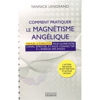 Comment Pratiquer Le Magnetisme Angelique Manuel D Exercices Pour Ouvrir Votre Canal Spirituel Manuel Pour Ouvrir Votre Canal Spirituel Et Vous Connecter A L Energie Des Anges Broche Yannick Lengrand